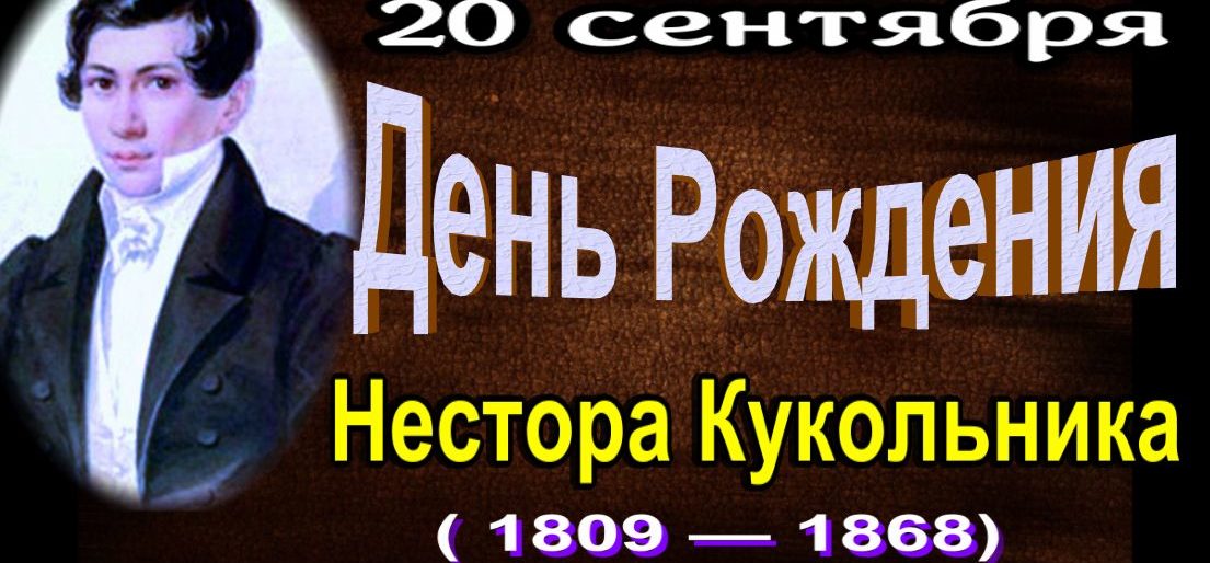 20 сентября родился Не́стор Ку́кольник ( 1809 — 1868) — русский прозаик, поэт